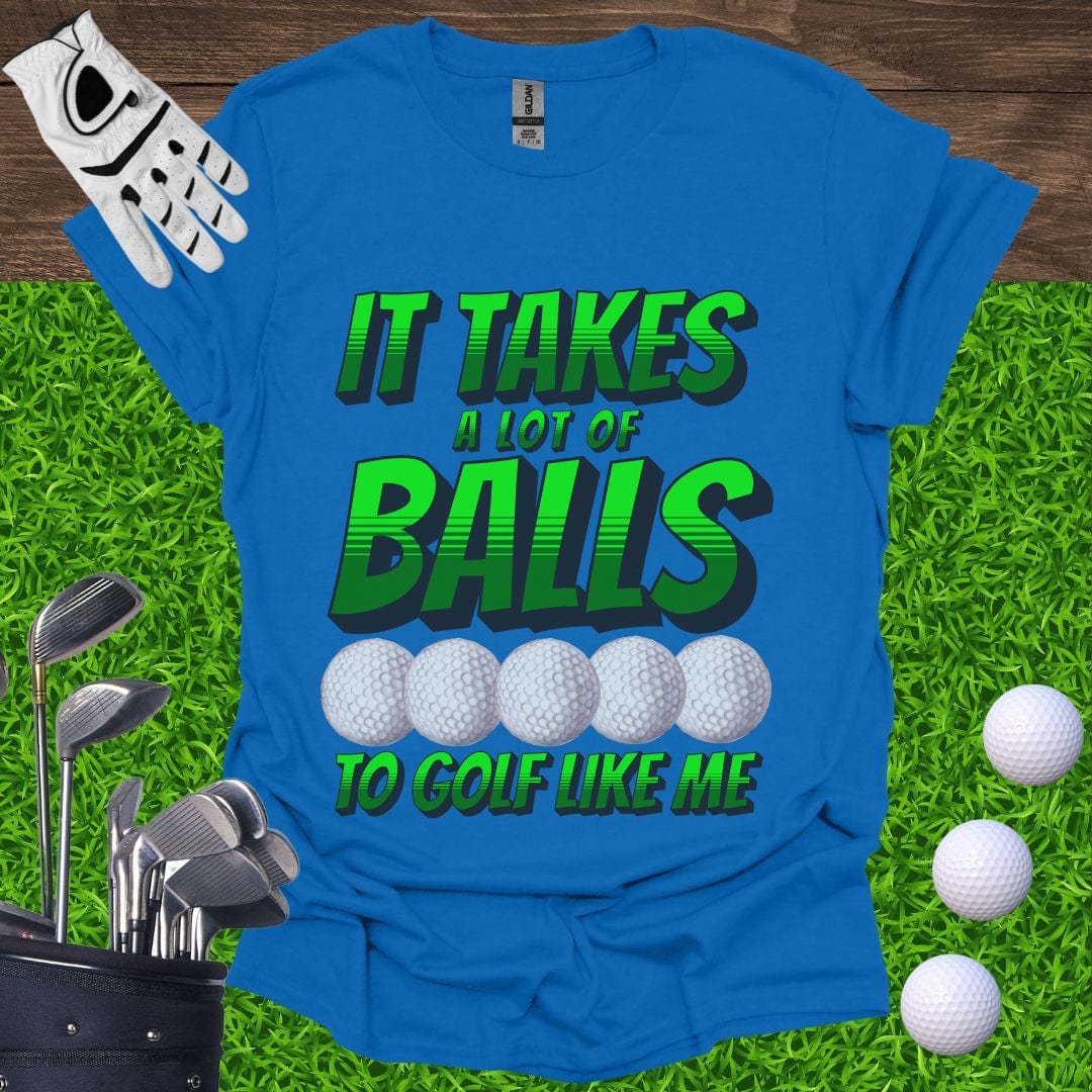 It Takes A Lot Of Balls T-Shirt