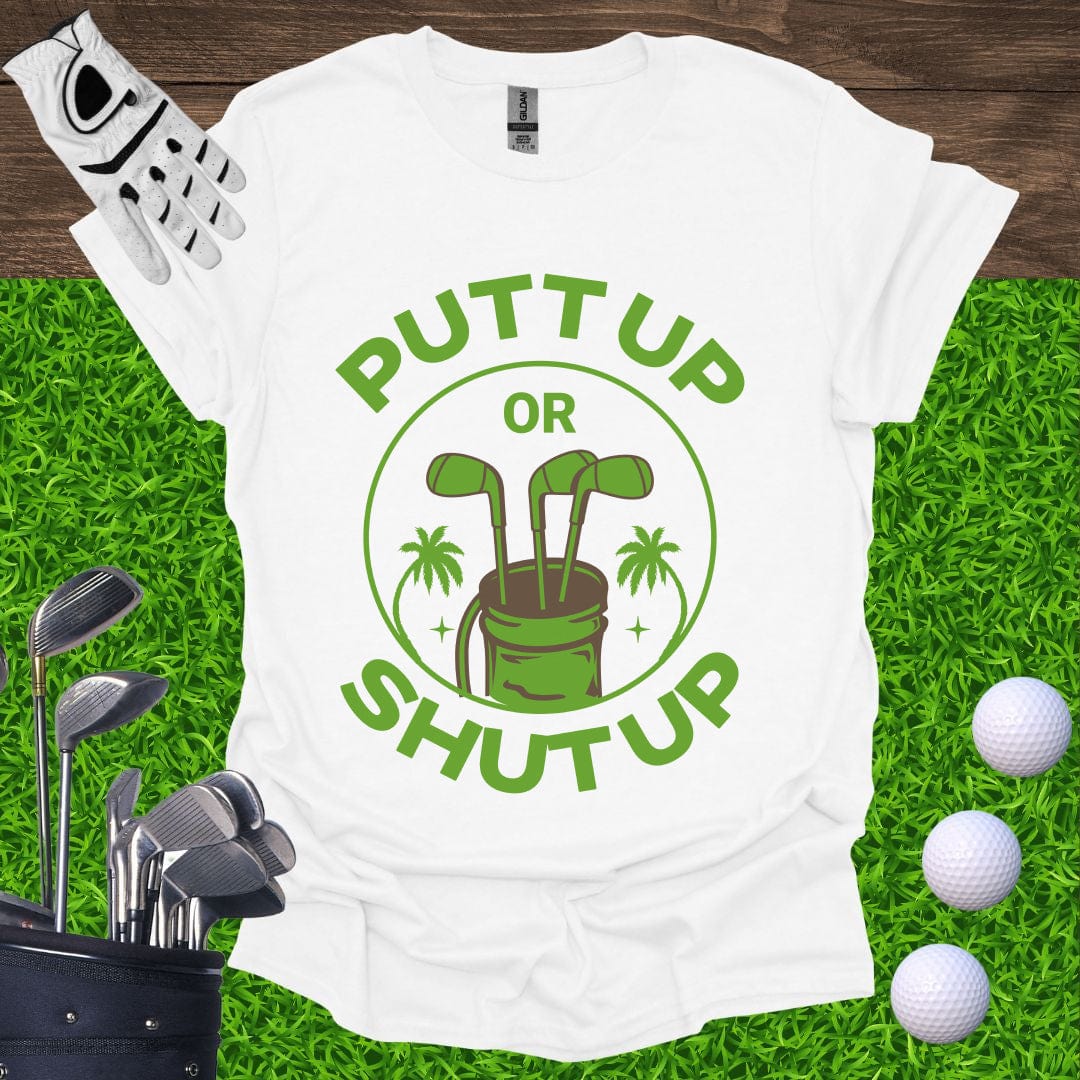 Putt Up Or Shut Up T-Shirt